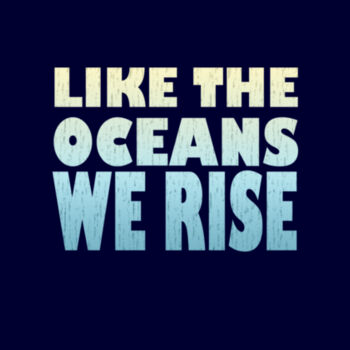 Like the Oceans We Rise Design